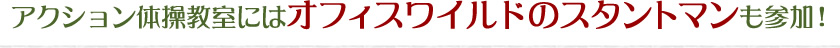 アクション体操教室にはオフィスワイルドのスタントマンも参加！